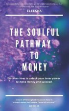 The Soulful Pathway to Money: Discover how to unlock your inner power to make money and succeed