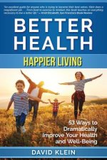 Better Health: Happier Living: 53 Ways to Dramatically Improve Your Health and Well-Being