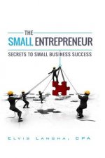 The Small Entrepreneur: Secrets to Small Business Success