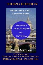 London's Blue Plaques in a Nutshell Volume 1: Introduction, Theatrical Plaques, Series Indices