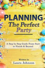 Planning the Perfect Party: A Step by Step Guide from Start to Finish & Beyond