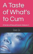 A Taste of What's To Cum: A Series Of Sexual Events: Volume 1