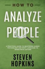How to Analyze People: A Practical Guide to Mastering Human Psychology and Body Language to Speed-Read Anyone