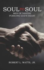 Soul to Soul: Men of Destiny Pursuing God's Heart