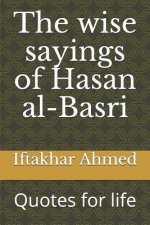 The wise sayings of Hasan al-Basri: Quotes for life