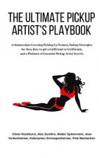 The Ultimate Pickup Artist's Playbook: 9 Manuscripts Covering Picking Up Women, Dating Strategies for Men, How to get a Girlfriend or Girlfriends, and