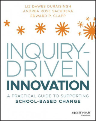 Inquiry-Driven Innovation - A Practical Guide to SuInquirpporting School-Based Change