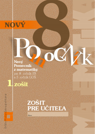 Zošit pre učiteľa - Nový pomocník z matematiky pre 8. ročník ZŠ a 3. ročník GOŠ 1.zošit