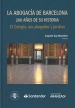 LA ABOGACIA DE BARCELONA 200 AÑOS DE SU HISTORIA: EL COLEGIO, SUS ABOGADOS Y JUR