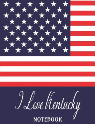 I Love Kentucky - Notebook: Composition/Exercise book, Notebook and Journal for All Ages, College Lined 150 pages 7.44 x 9.69 - I Love Kentucky USA Fl