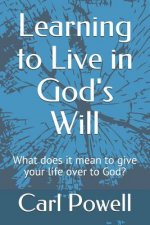 Learning to Live in God's Will: What does it mean to give your life over to God?