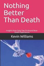 Nothing Better Than Death: Insights from Sixty-Two Profound Near-Death Experiences