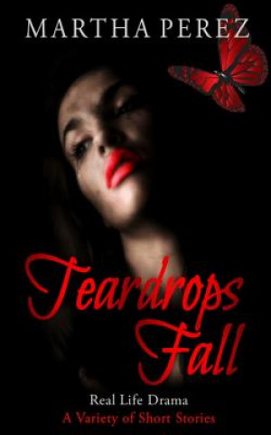 Teardrops Fall: Real Life Drama, A Variety of Short Stories