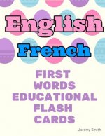 English French First Words Educational Flash Cards: Learning basic vocabulary for boys girls toddlers baby kindergarten preschool and kids