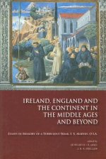 Ireland, England and the Continent in the Middle Ages and Beyond: Essays in Memory of a Turbulent Friar, F.X. Martin, O.S.A.
