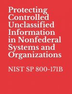 Protecting Controlled Unclassified Information in Nonfederal Systems and Organizations: Nist Sp 800-171b