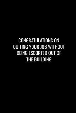 Congratulations on Quiting Your Job Without Being Escorted Out of the Building: Funny gift for coworker / colleague that is leaving for a new job. Sho