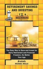 Retirement Savings and Investing for Beginners: The Easy Way to Save and Invest for Early Retirement and Financial Freedom, No Matter Your Age