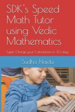 SDK's Speed Math Tutor using Vedic Mathematics: Super Charge your Calculations in 30 days