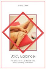 Body Balance: Proven Guide To Holistic Self-Care and Supporting Your Health