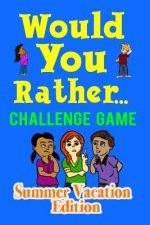 Would You Rather Challenge Game Summer Vacation Edition: A Family and Interactive Activity Book for Boys and Girls Ages 6, 7, 8, 9, 10, and 11 Years O