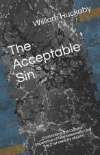 The Acceptable Sin: Confronting the cultural imperative of homosexuality and the 21st century church.