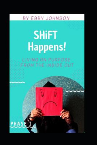 SHiFT Happens: Living on Purpose from the Inside Out: Phase I