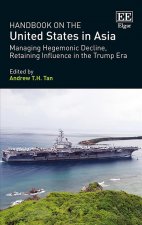 Handbook on the United States in Asia - Managing Hegemonic Decline, Retaining Influence in the Trump Era