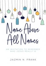 Name Above All Names: An Invitation to Remember Who Jesus Really Is