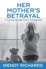 Her Mother's Betrayal: A journey through horror to happiness