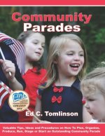 Community Parades: Valuable Tips, Ideas and Procedures on How to Plan, Organize, Produce, Run, Stage or Start an Outstanding Community Pa