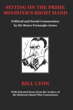 Sitting on the Prime Minister's Right Hand: Political and Social Commentary by Sir Bruce Fernargle-Jones