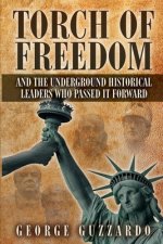 Torch of Freedom: And the Underground Historical Leaders Who Passed it Forward