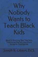 Why Nobody Wants to Teach Black Kids: Beyond Blaming Bad Teachers, Traditional Racism, and Black Students Themselves