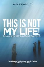 This Is Not My Life!: Refusing To Die With God's Name In Your Mouth.