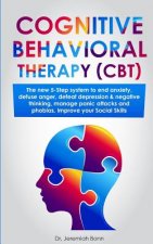 Cognitive Behavioral Therapy (CBT): The new 5-step system to end anxiety, defuse anger, defeat depression & negative thinking, manage panic attacks an