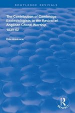 Contribution of Cambridge Ecclesiologists to the Revival of Anglican Choral Worship, 1839-62