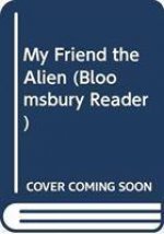 My Friend the Alien: A Bloomsbury Reader