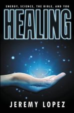 Healing: Energy, the Bible, Science, and You