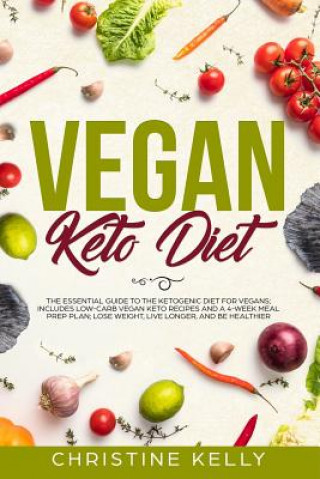 Vegan Keto Diet: The Essential Guide to the Ketogenic Diet for Vegans; Includes Low-Carb Vegan Keto Recipes and a 4-Week Meal Prep Plan