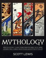 Mythology: Classic stories from the Greek, Celtic, Norse, Japanese, Hindu, Chinese, Mesopotamian and Egyptian Mythology