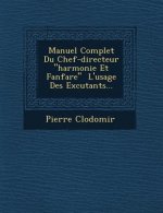 Manuel Complet Du Chef-directeur harmonie Et Fanfare � L'usage Des Ex�cutants...