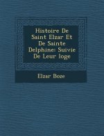 Histoire De Saint Elz�ar Et De Sainte Delphine: Suivie De Leur �loge