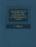Trait� Complet De L'art Du Dentiste D'apr�s L'�tat Actuel Des Connaissances: Avec Un Atlas Contenant 42 Planches