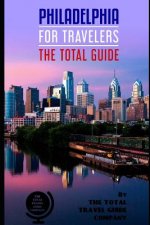 PHILADELPHIA FOR TRAVELERS. The total guide: The comprehensive traveling guide for all your traveling needs. By THE TOTAL TRAVEL GUIDE COMPANY