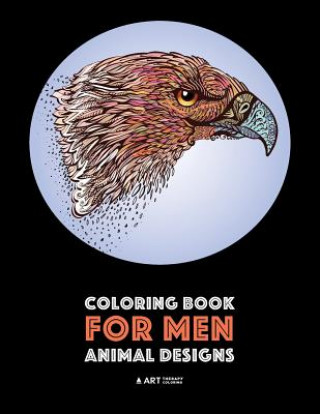 Coloring Book for Men: Animal Designs: Detailed Designs For Relaxation and Stress Relief; Anti-Stress Zendoodle; Art Therapy & Meditation Pra