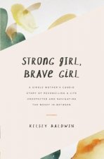 Strong Girl, Brave Girl: A single mother's story of reconciling a life unexpected and navigating the messy in-between