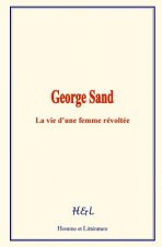 George Sand: La vie d'une femme révoltée