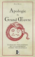 Apologie du Grand OEuvre: ou Élixir des Philosophes dit vulgairement Pierre Philosophale