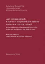 Aux commencements - Création et temporalité dans la Bible et dans son contexte culturel